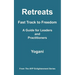 Retreats - Fast Track to Freedom - A Guide for Leaders and Practitioners