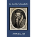 On the Christian Life - The Institutes Abridged with Biblical and French Phrase Indexes.