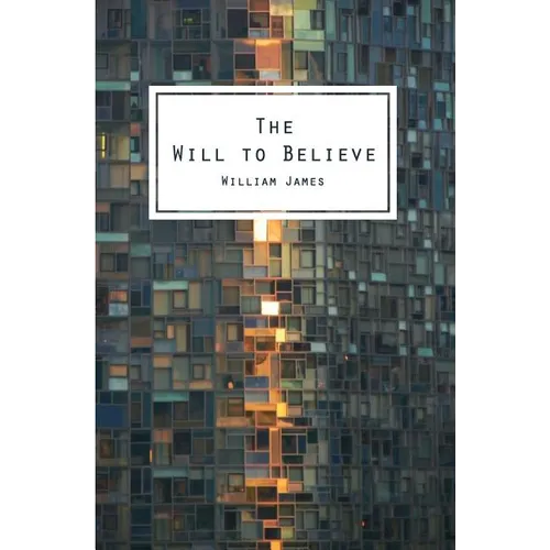 The Will To Believe: And Other Essays In Popular Philosophy