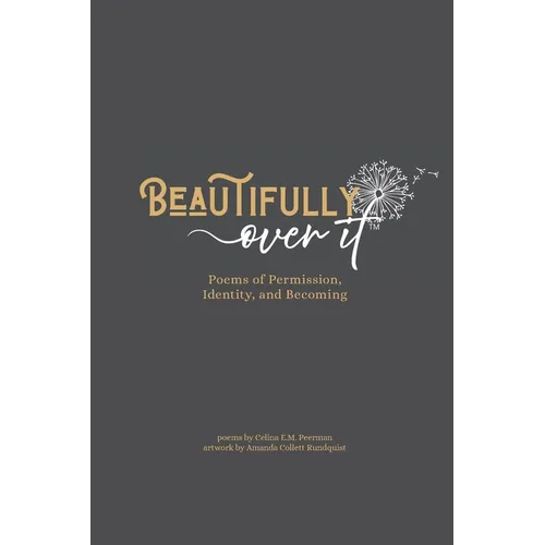 Beautifully Over It: Poems of Permission, Identity, and Becoming