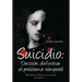 Suicidio: Decision Definitiva Al Problema Temporal: Para Dejar de Sufrir, No Es Necesario Que Mueras....