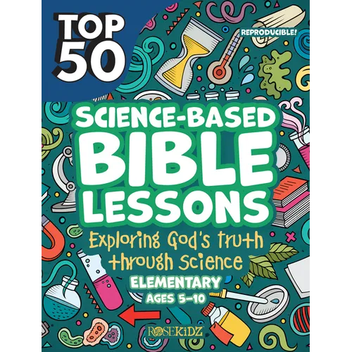 Top 50 Science-Based Bible Lessons: Exploring God's Truth Through Science, Ages 5-10