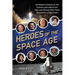 Heroes of the Space Age: Incredible Stories of the Famous and Forgotten Men and Women Who Took Humanity to the Stars