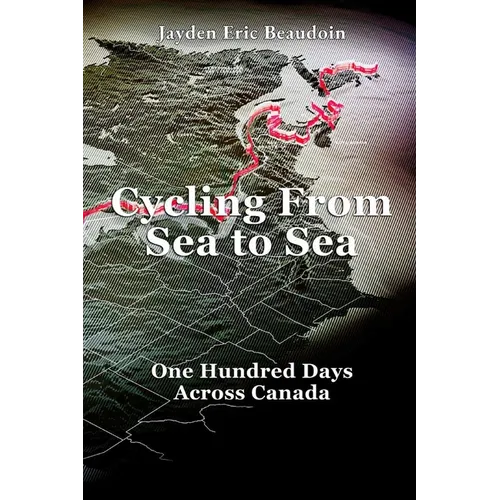 Cycling From Sea to Sea: One Hundred Days Across Canada
