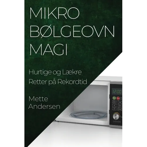 Mikrobølgeovn Magi: Hurtige og Lækre Retter på Rekordtid - Paperback