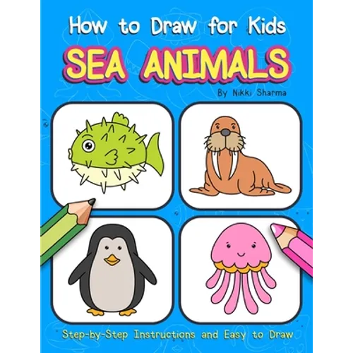 How to Draw for Kids - Sea Animals: Step by Step Instructions and Easy to draw book for kids, preschoolers and girls