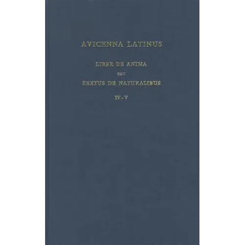 Avicenna Latinus. Liber de Anima Seu Sextus de Naturalibus. Edition Critique de la Traduction Latine Medievale. Introduction Sur La Doctrine Psycholog