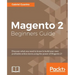 Magento 2 Beginners Guide: Creating a successful e-commerce website with Magento