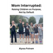 Mom Interrupted: Raising Children on Purpose, Not by Default