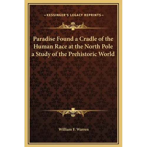 Paradise Found a Cradle of the Human Race at the North Pole a Study of the Prehistoric World