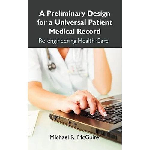 A Preliminary Design for a Universal Patient Medical Record: Re-engineering Health Care