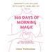 365 Days of Morning Magic A daily guide to set your intentions, manifest a life you love with clarity, calm and joy