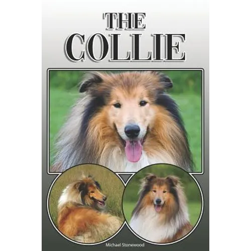The Collie: A Complete and Comprehensive Owners Guide To: Buying, Owning, Health, Grooming, Training, Obedience, Understanding and Caring for Your Col