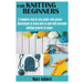 Knitting for Beginners: A Complete step by step guide with picture illustrations to learn how to knit with awesome knitting projects to make