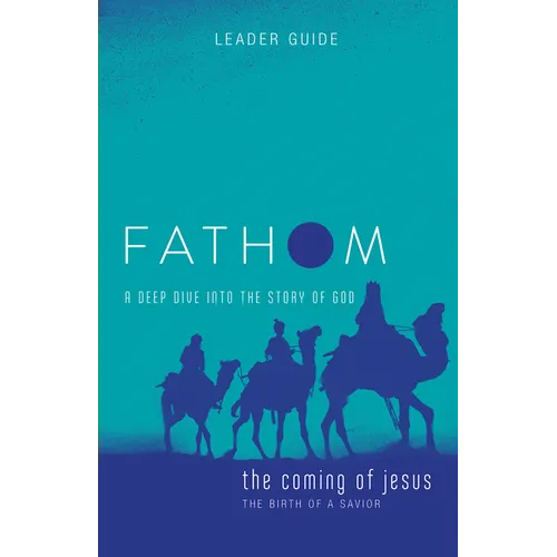 Fathom Bible Studies: The Coming of Jesus Leader Guide (2 Samuel, Jeremiah, Isaiah, Ezekiel, Matthew, Luke): A Deep Dive Into the Story of God