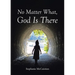 No Matter What, God is There