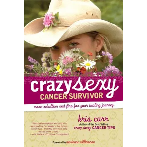 Crazy Sexy Cancer Survivor: More Rebellion and Fire for Your Healing Journey