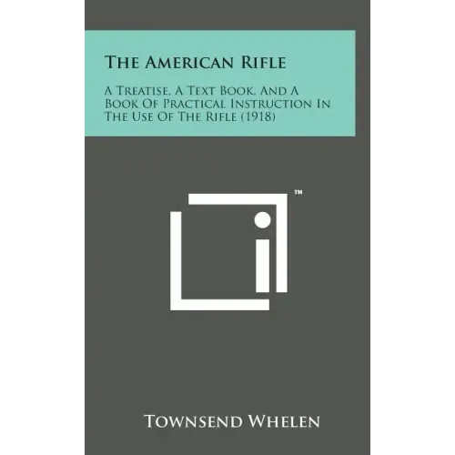 The American Rifle: A Treatise, a Text Book, and a Book of Practical Instruction in the Use of the Rifle (1918) - Hardcover - Bookstore | BooksCloud