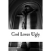 God Loves Ugly