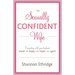 The Sexually Confident Wife: Connecting with Your Husband Mind Body Heart Spirit