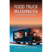 Food Truck Business: The Complete Guide to Starting With Confidence (A Practical Handbook to Guide You Launching & Successfully Getting Your Food Busi