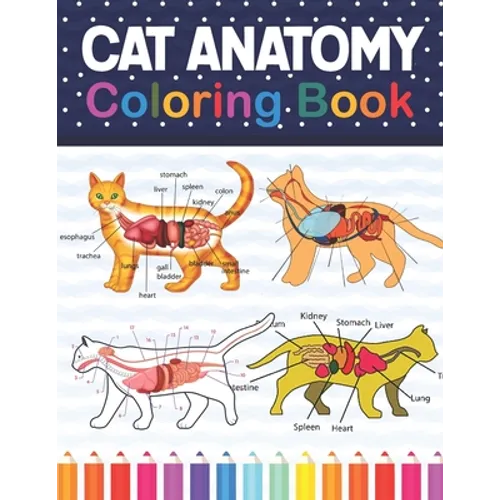 Cat Anatomy Coloring Book: Cat Anatomy Coloring Book for Kids & Adults. The New Surprising Magnificent Learning Structure For Veterinary Anatomy