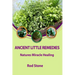 Ancient Little Remedies: Natures Miracle Healing