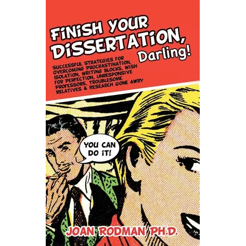 Finish Your Dissertation, Darling!: Successful Strategies for Overcoming Procrastination, Isolation, Writing Blocks, Wish for Perfection, Unresponsive