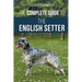 The Complete Guide to the English Setter: Selecting, Training, Field Work, Nutrition, Health Care, Socialization, and Caring for Your New English Sett