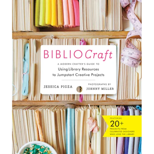 Bibliocraft: A Modern Crafter's Guide to Using Library Resources to Jumpstart Creative Projects
