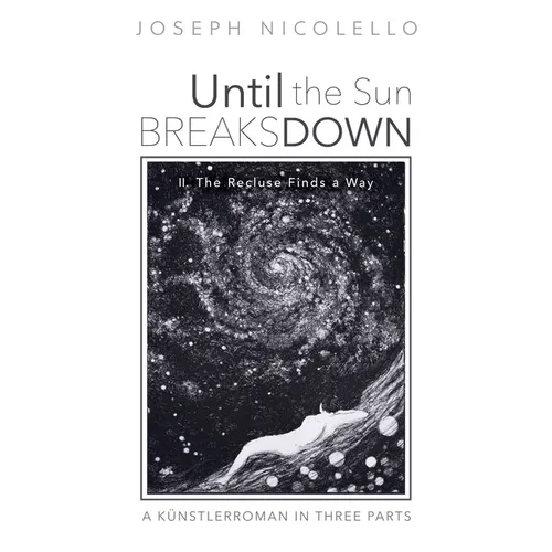 Until the Sun Breaks Down: A Künstlerroman in Three Parts: II. the Recluse Finds a Way