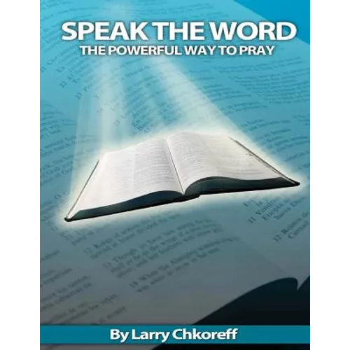 Speak The Word: The Powerful Way To Pray
