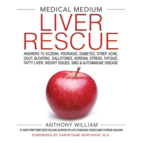 Medical Medium Liver Rescue: Answers to Eczema, Psoriasis, Diabetes, Strep, Acne, Gout, Bloating, Gallstones, Adrenal Stress, Fatigue, Fatty Liver, We