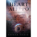 The Heart of Aleppo: A Story of the Syrian Civil War