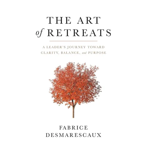 The Art of Retreats: A Leader's Journey Toward Clarity, Balance, and Purpose