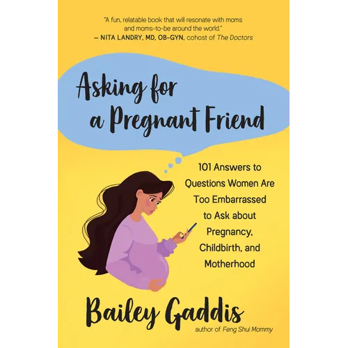 Asking for a Pregnant Friend: 101 Answers to Questions Women Are Too Embarrassed to Ask about Pregnancy, Childbirth, and Motherhood