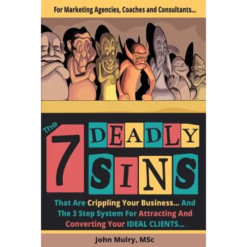 The 7 Deadly Sins That Are Crippling Your Business: And The 3 Step System For Attracting and Converting Your IDEAL Clients
