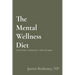 The Mental Wellness Diet: Ancient Wisdom - Evolving Science - Modern Day Options