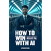 How to win with AI: Master AI before it replaces YOU