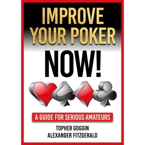 Improve Your Poker - Now!: A Guide for Serious Amateurs
