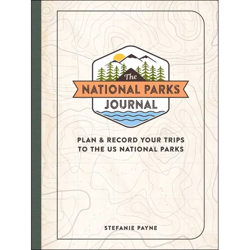 The National Parks Journal: Plan & Record Your Trips to the Us National Parks
