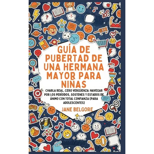 Guía de Pubertad de una Hermana Mayor para Niñas: Charla Real, Cero Vergüenza: Navegar por los Períodos, Sostenes y Estados de Ánimo con Total Confian