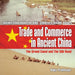 Trade and Commerce in Ancient China The Grand Canal and The Silk Road - Ancient China Books for Kids Children's Ancient History