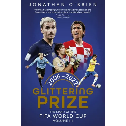 Glittering Prize: The Story of the Fifa World Cup Volume III, 2006-2022 Volume 3