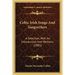 Celtic Irish Songs And Songwriters: A Selection, With An Introduction And Memoirs (1885)