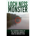 Loch Ness Monster: The Legendary Stories of the Loch Ness Monster From An Unbiased View