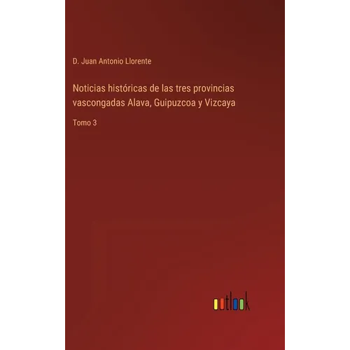 Noticias históricas de las tres provincias vascongadas Alava, Guipuzcoa y Vizcaya: Tomo 3