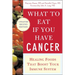 What to Eat If You Have Cancer (Revised): Healing Foods That Boost Your Immune System