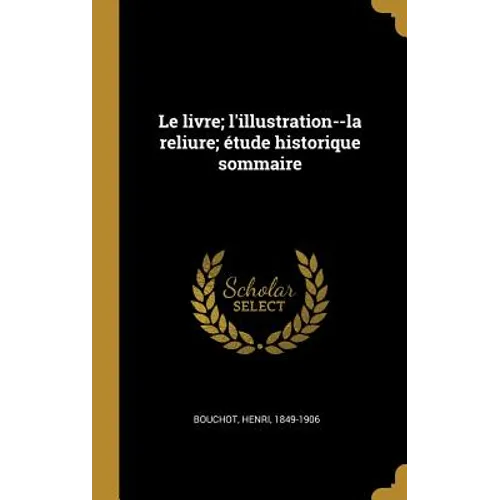Le livre; l'illustration--la reliure; étude historique sommaire