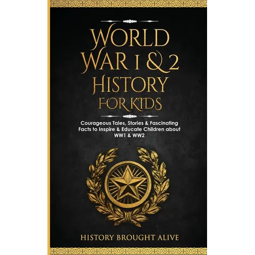 World War 1 & 2 History for Kids: Courageous Tales, Stories & Fascinating Facts to Inspire & Educate Children about WW1 & WW2: (2 books in 1)